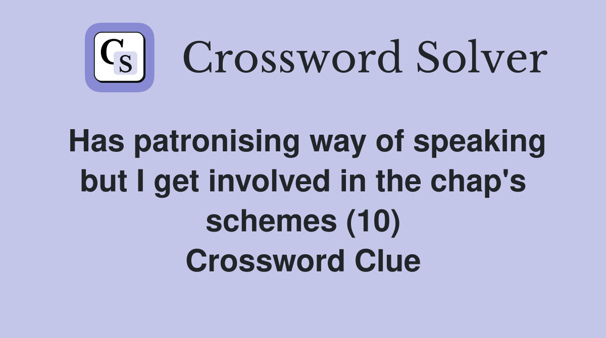 Has patronising way of speaking but I get involved in the chap's schemes (10) Crossword Clue