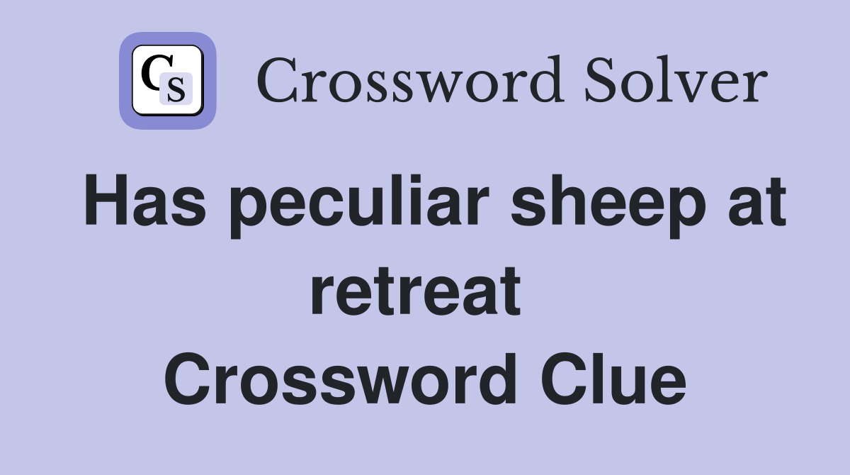 Has peculiar sheep at retreat  Crossword Clue