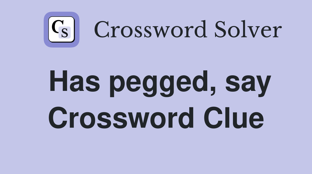 Has pegged, say Crossword Clue