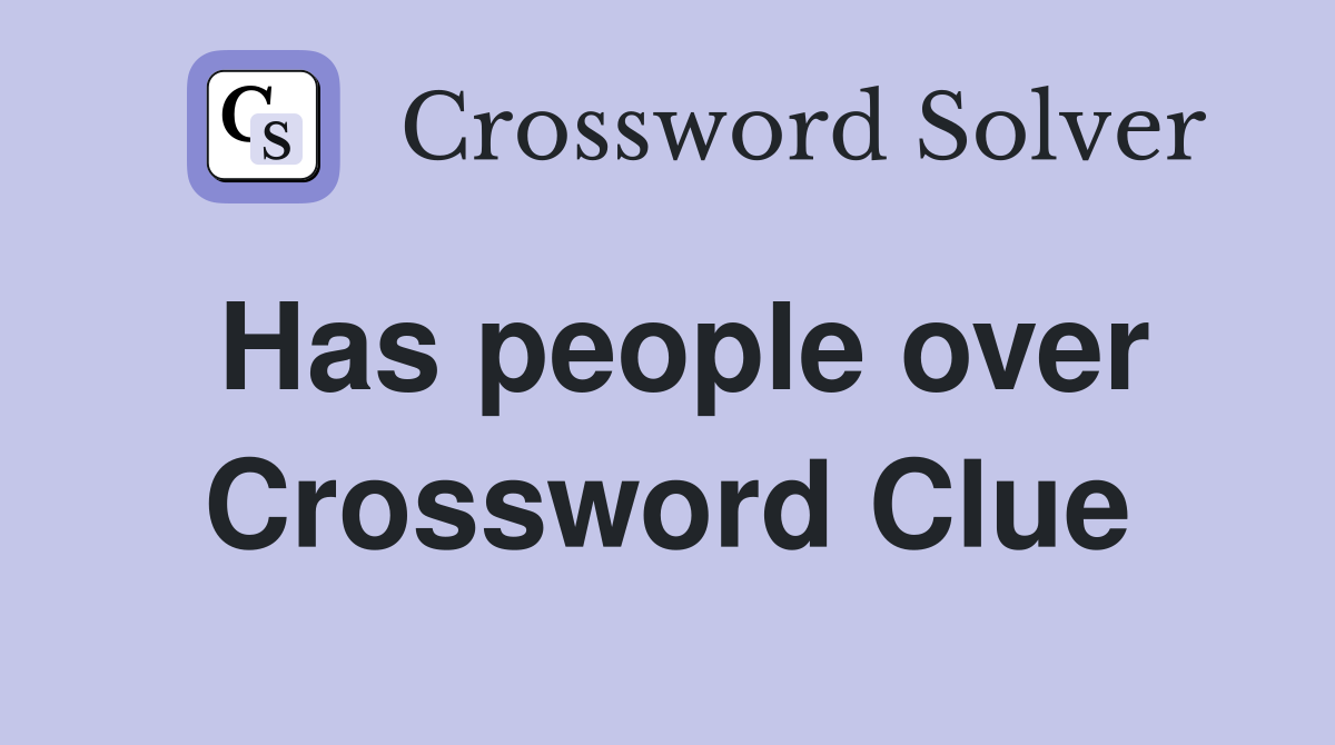 Has people over Crossword Clue