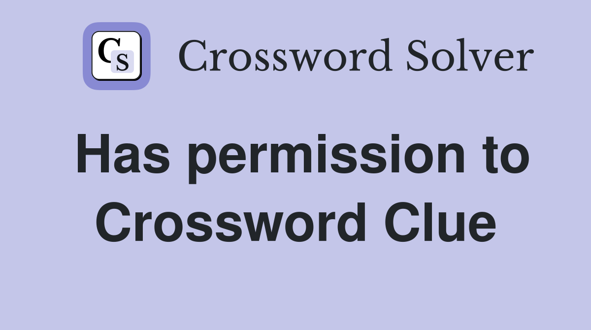 Has permission to Crossword Clue
