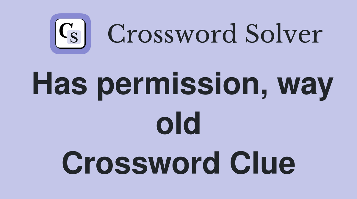 Has permission, way old Crossword Clue