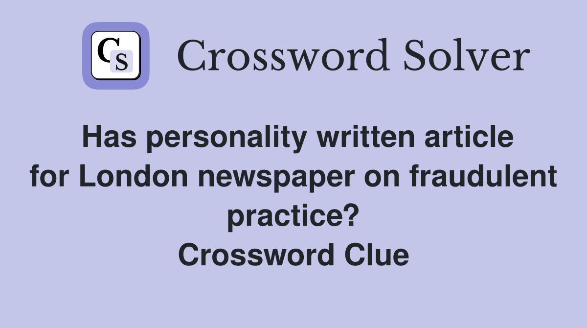 Has personality written article for London newspaper on fraudulent practice? Crossword Clue