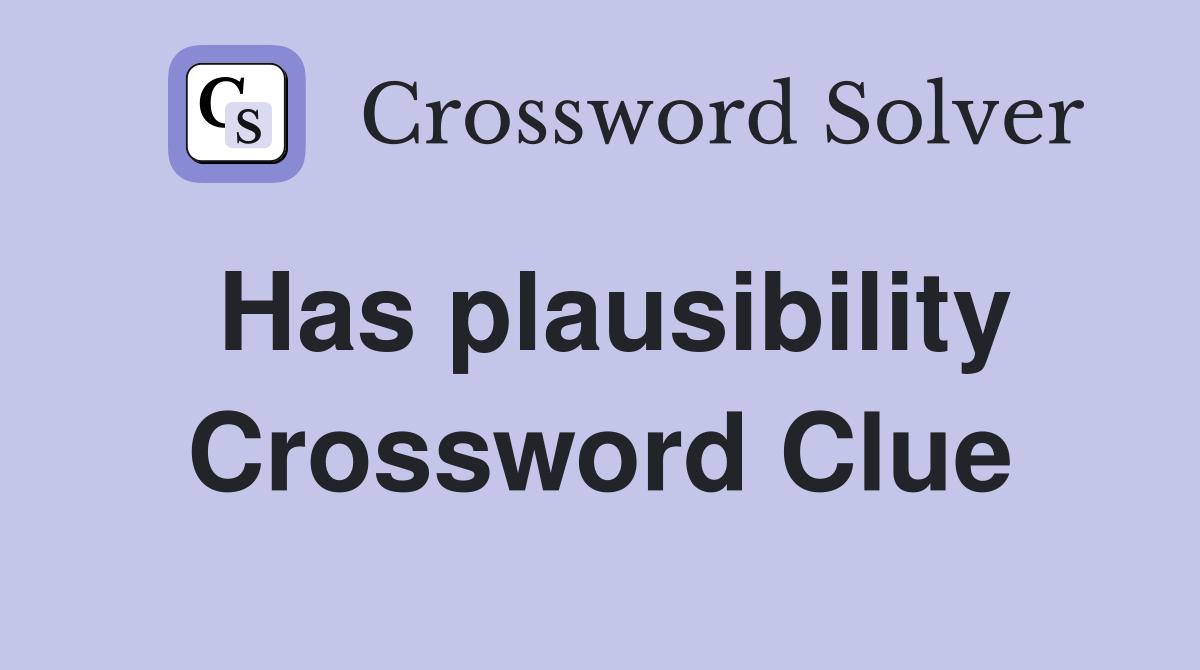 Has plausibility Crossword Clue