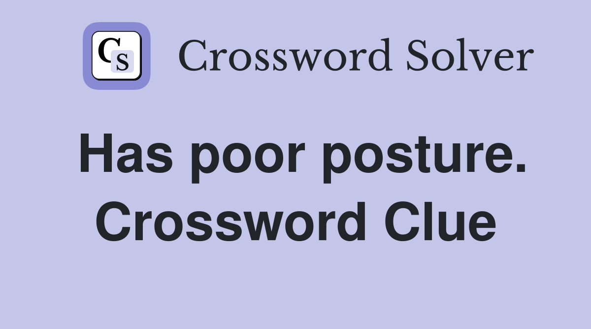 Has poor posture. Crossword Clue