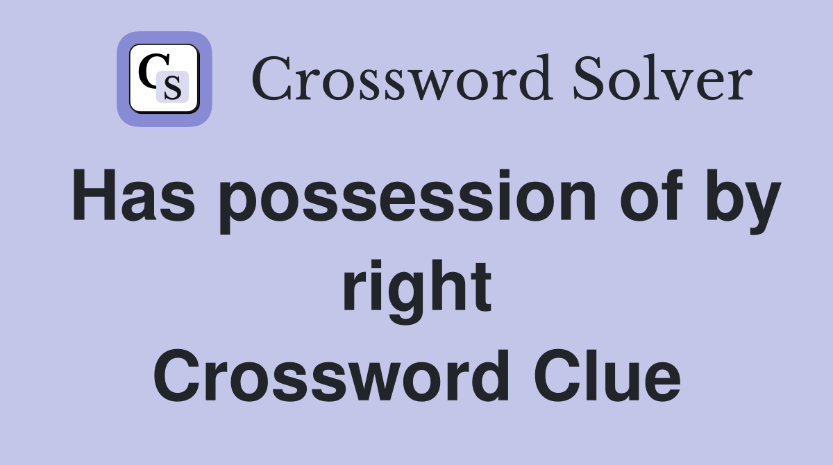 Has possession of by right Crossword Clue