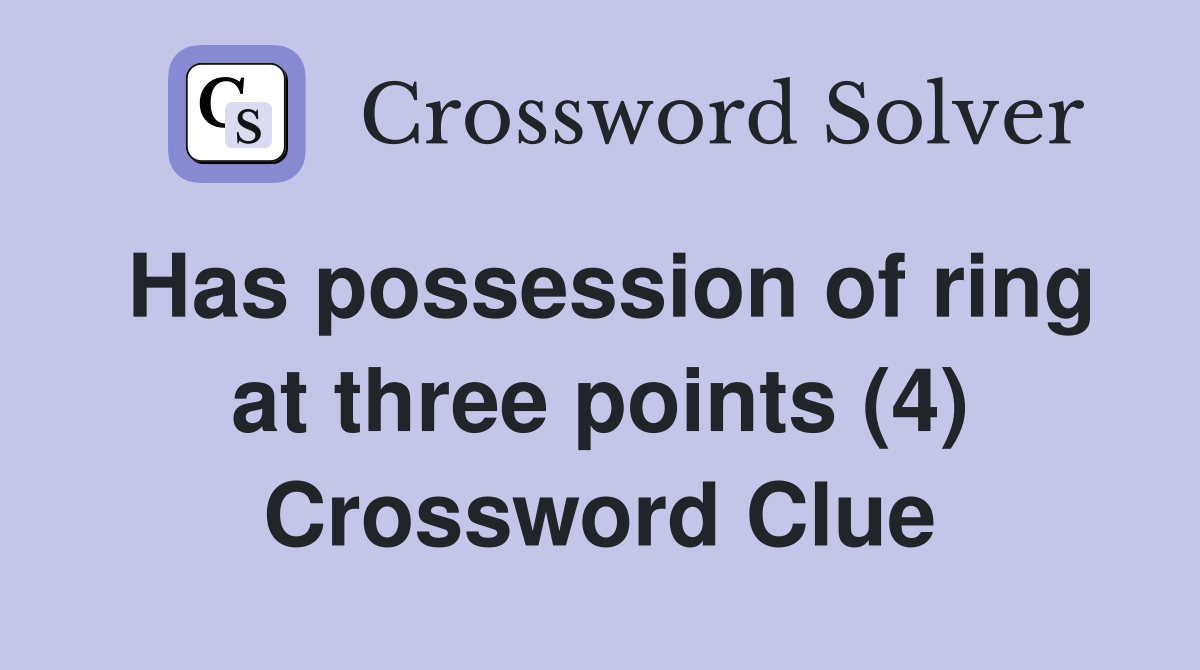 Has possession of ring at three points (4) Crossword Clue