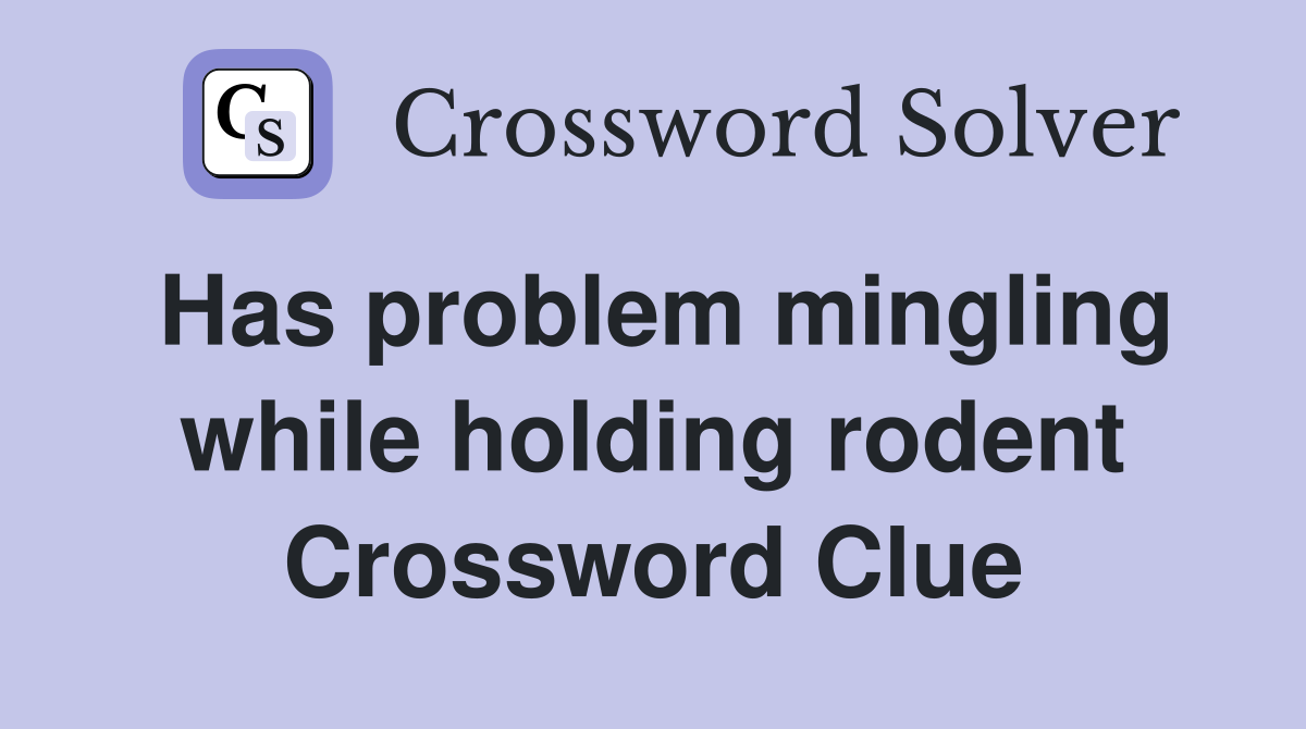 Has problem mingling while holding rodent Crossword Clue