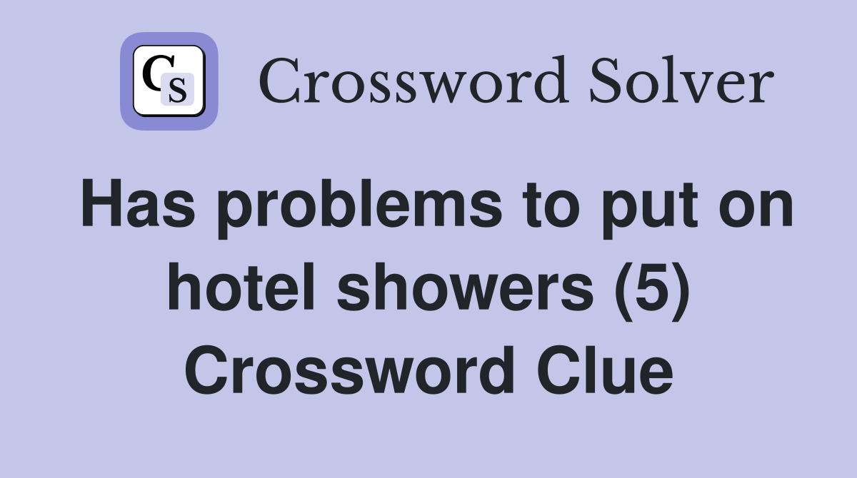 Has problems to put on hotel showers (5) Crossword Clue
