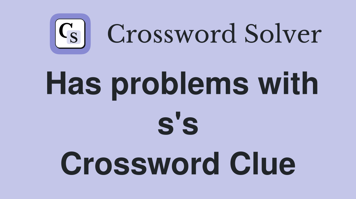 Has problems with s's Crossword Clue