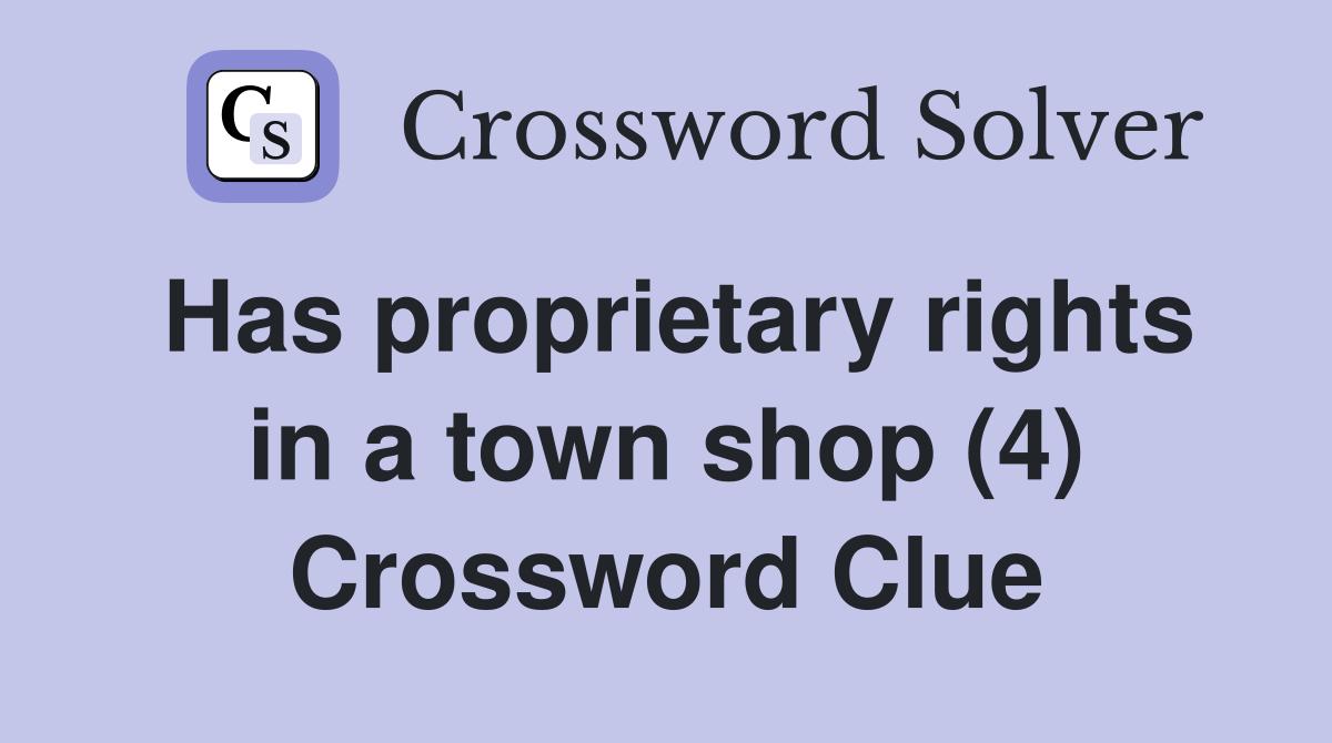 Has proprietary rights in a town shop (4) Crossword Clue