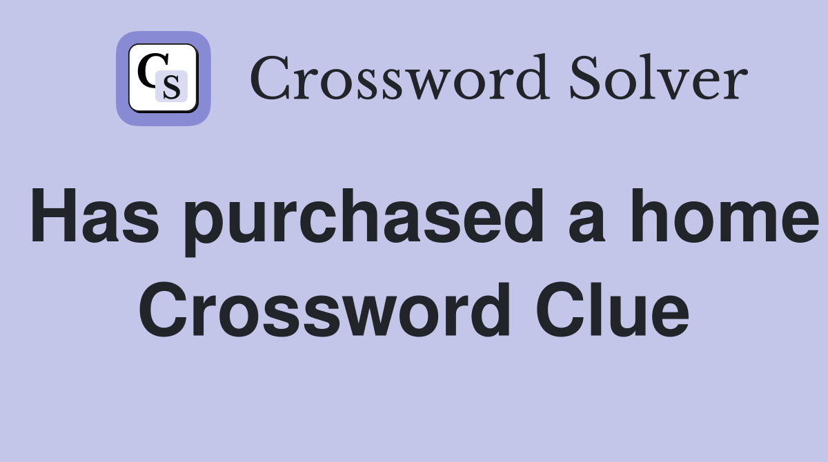 Has purchased a home Crossword Clue