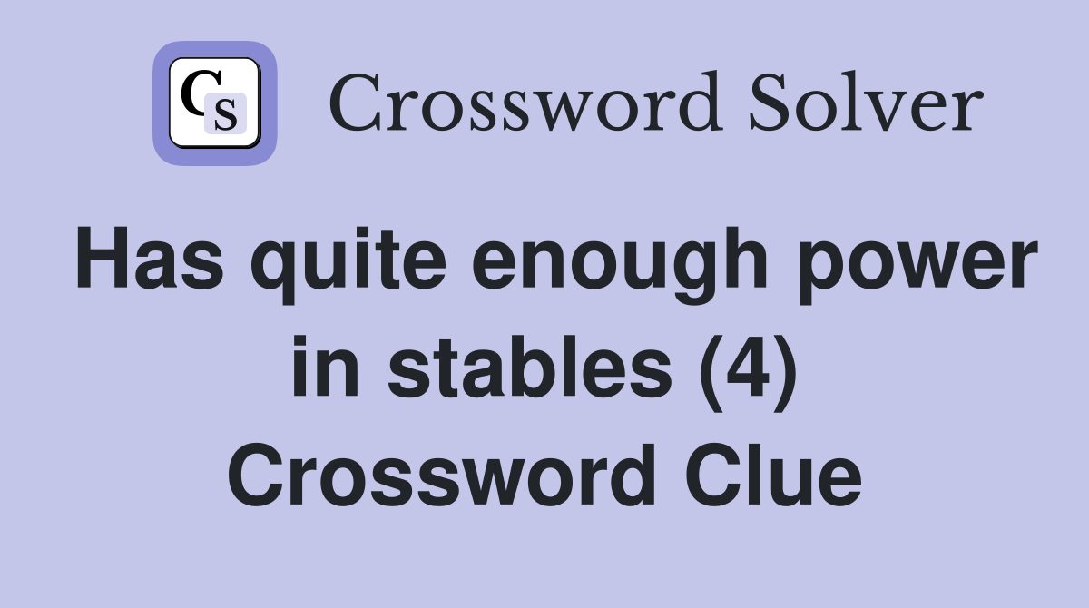 Has quite enough power in stables (4) Crossword Clue