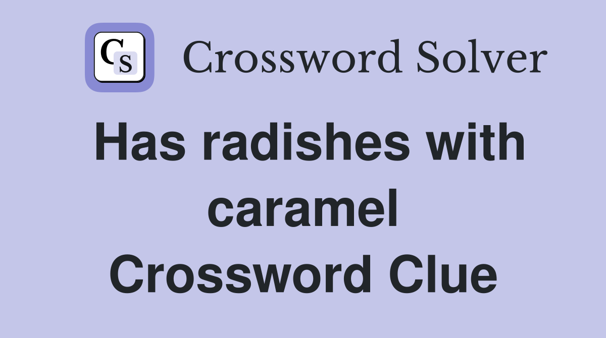 Has radishes with caramel Crossword Clue