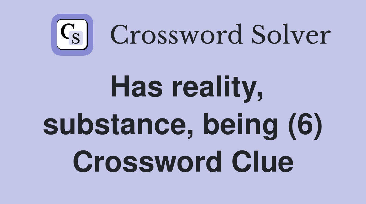 Has reality, substance, being (6) Crossword Clue