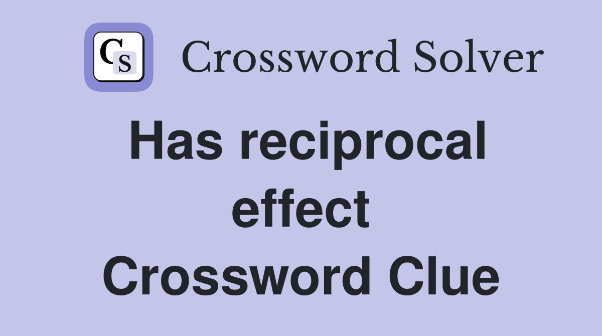 Has reciprocal effect Crossword Clue