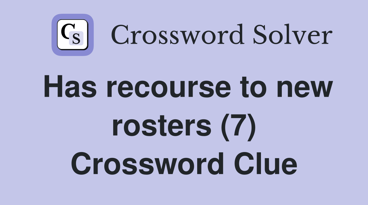 Has recourse to new rosters (7) Crossword Clue