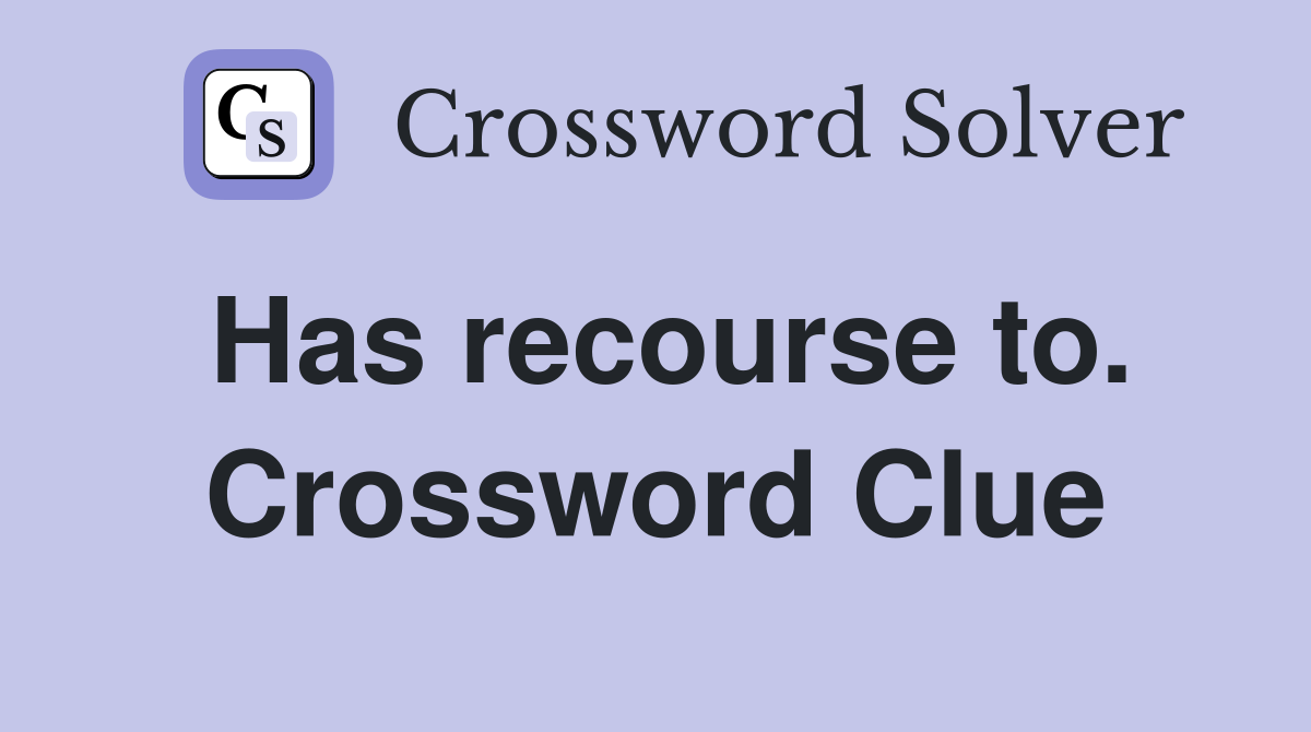 Has recourse to. Crossword Clue