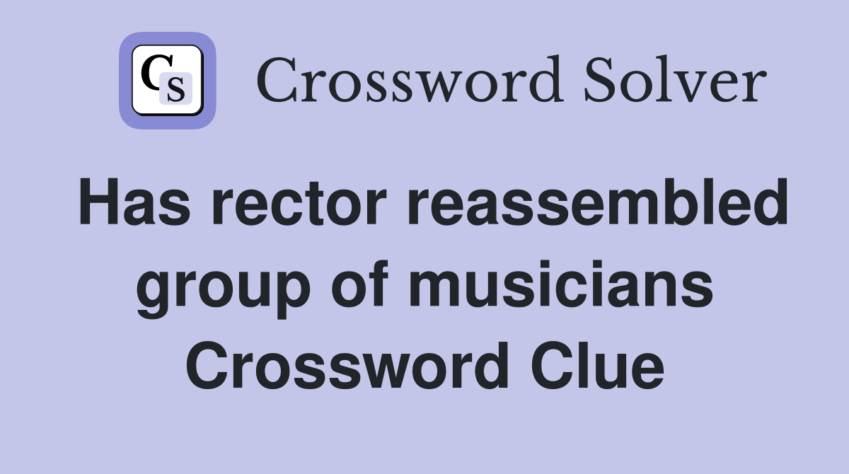 Has rector reassembled group of musicians Crossword Clue