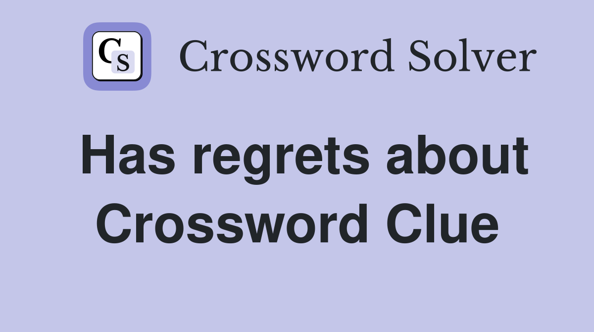 Has regrets about Crossword Clue