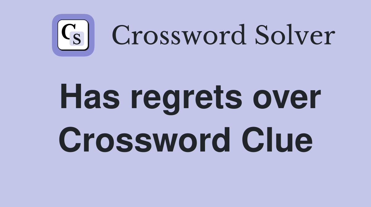 Has regrets over Crossword Clue