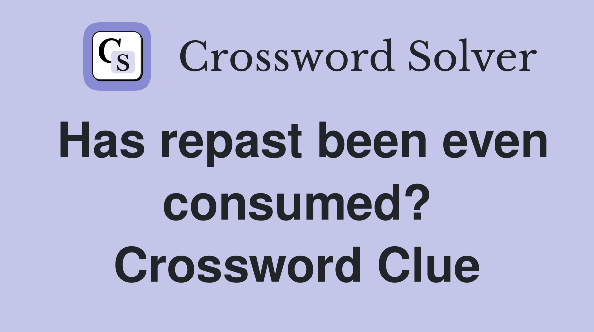 Has repast been even consumed? Crossword Clue