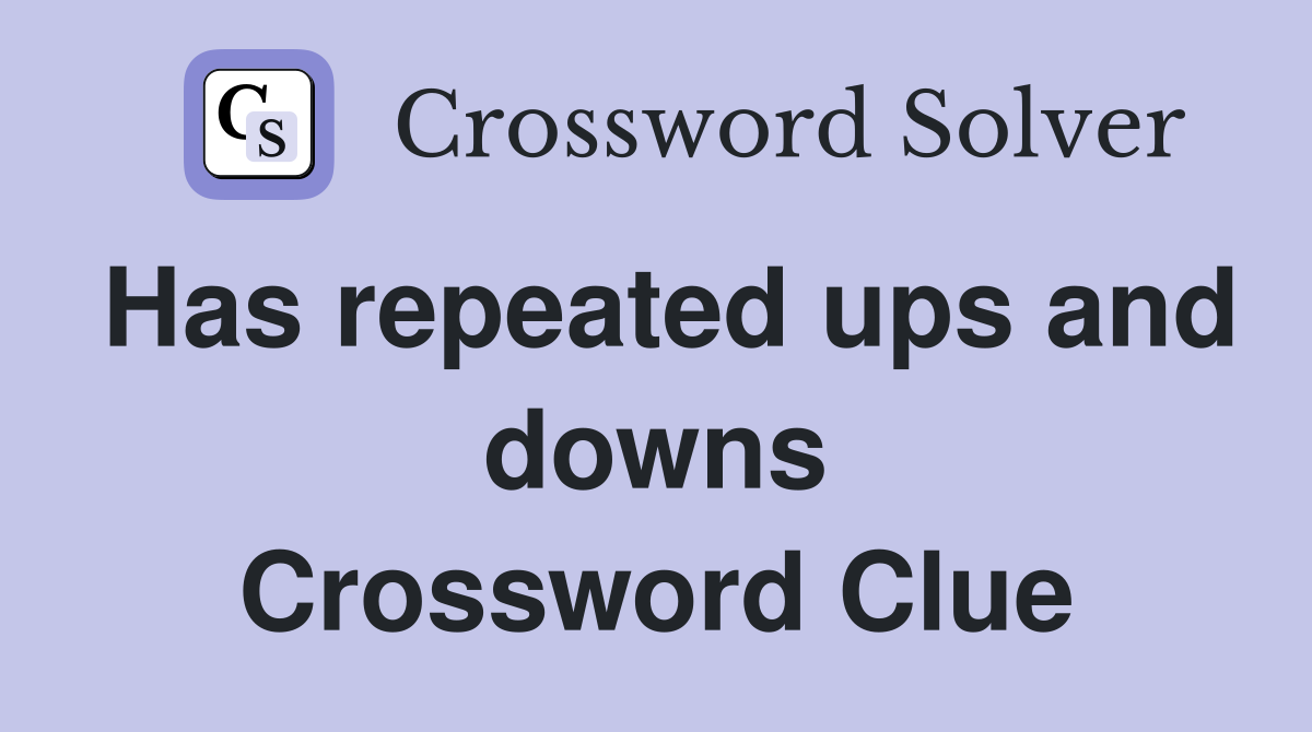 Has repeated ups and downs Crossword Clue