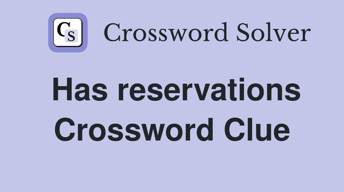 Has reservations Crossword Clue