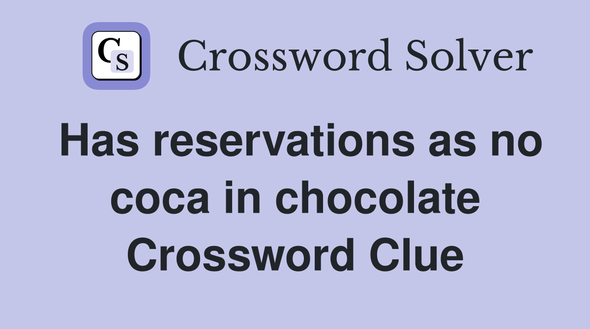 Has reservations as no coca in chocolate Crossword Clue