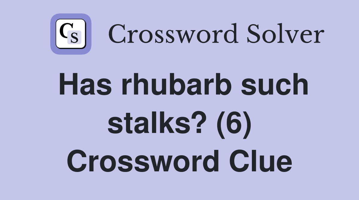 Has rhubarb such stalks? (6) Crossword Clue