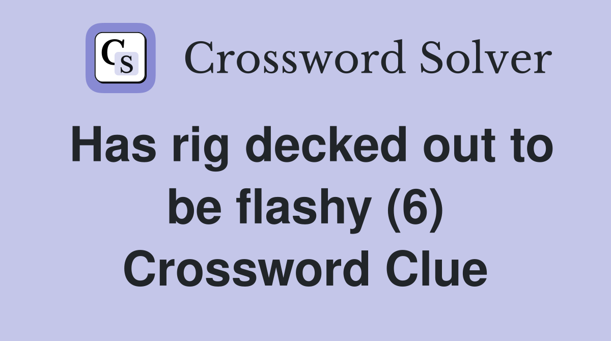 Has rig decked out to be flashy (6) Crossword Clue