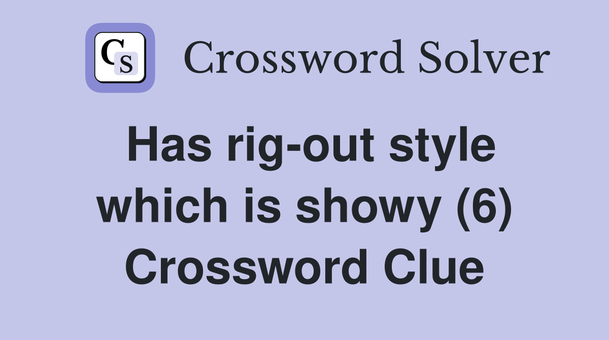 Has rig-out style which is showy (6) Crossword Clue