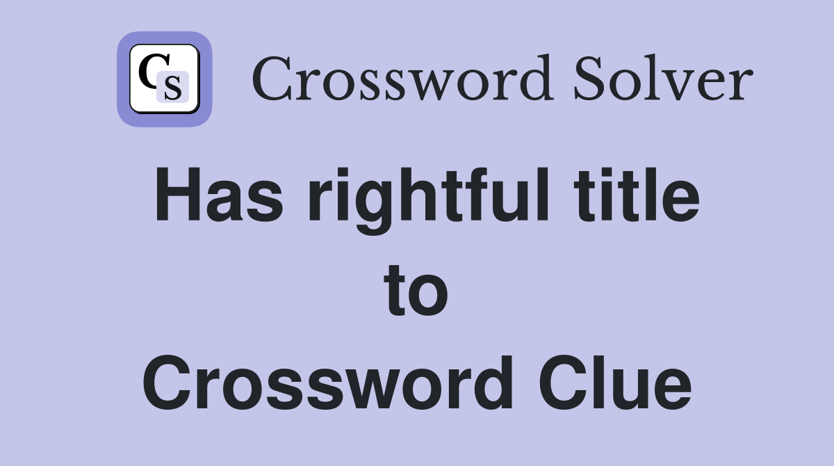 Has rightful title to Crossword Clue