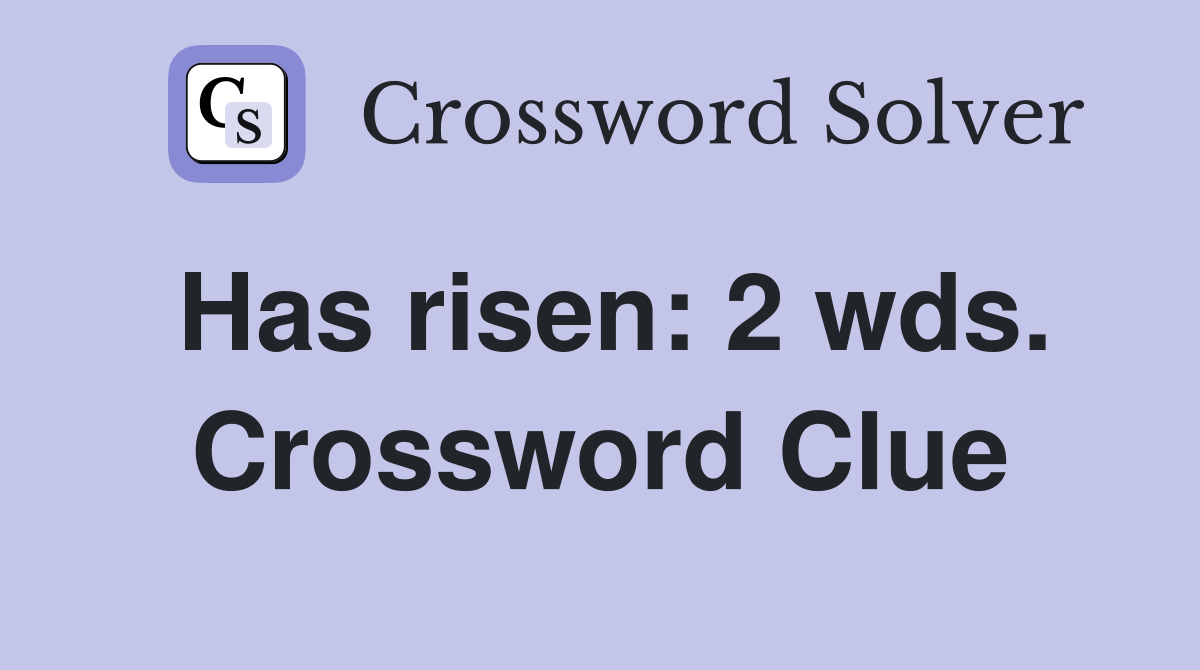 Has risen: 2 wds. Crossword Clue