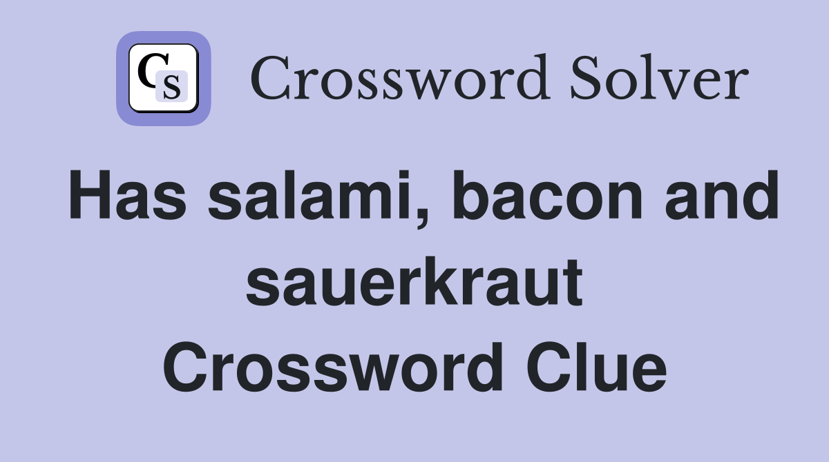 Has salami, bacon and sauerkraut Crossword Clue