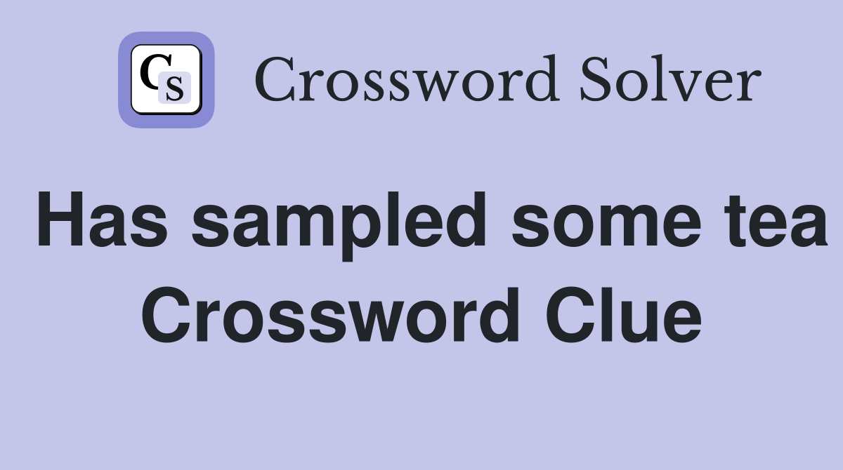 Has sampled some tea Crossword Clue