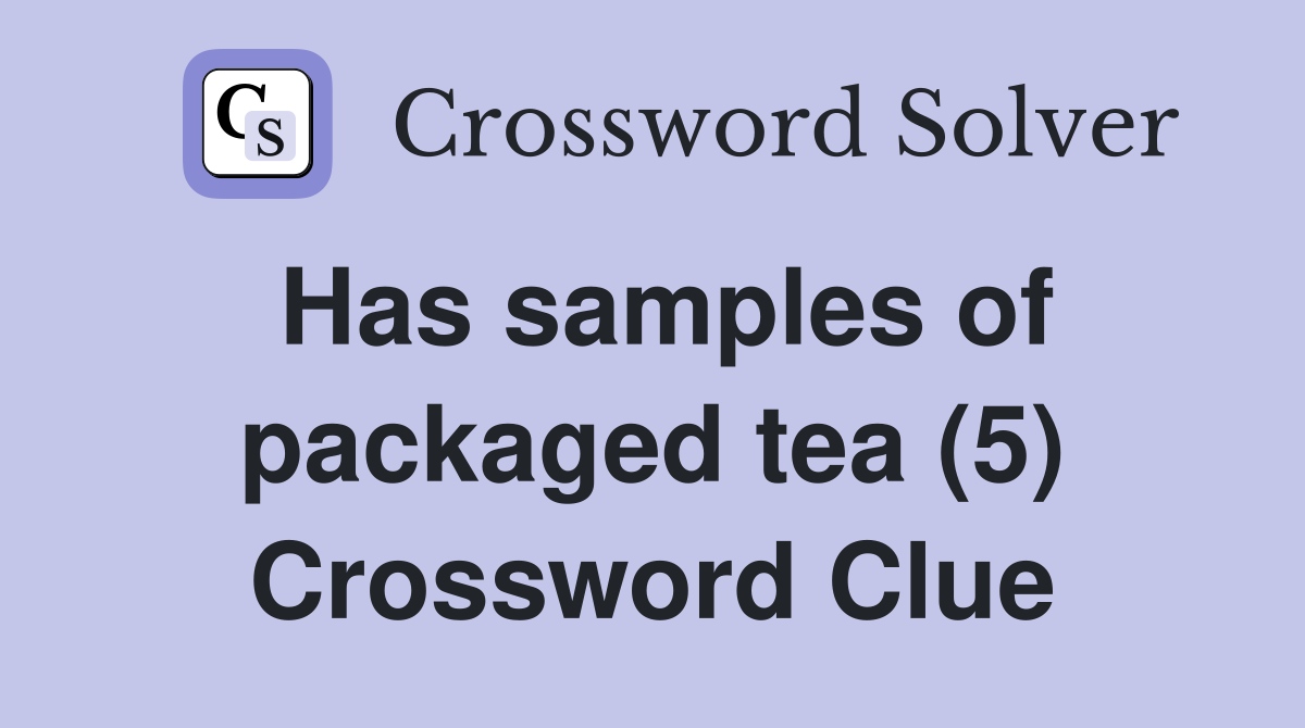 Has samples of packaged tea (5) Crossword Clue