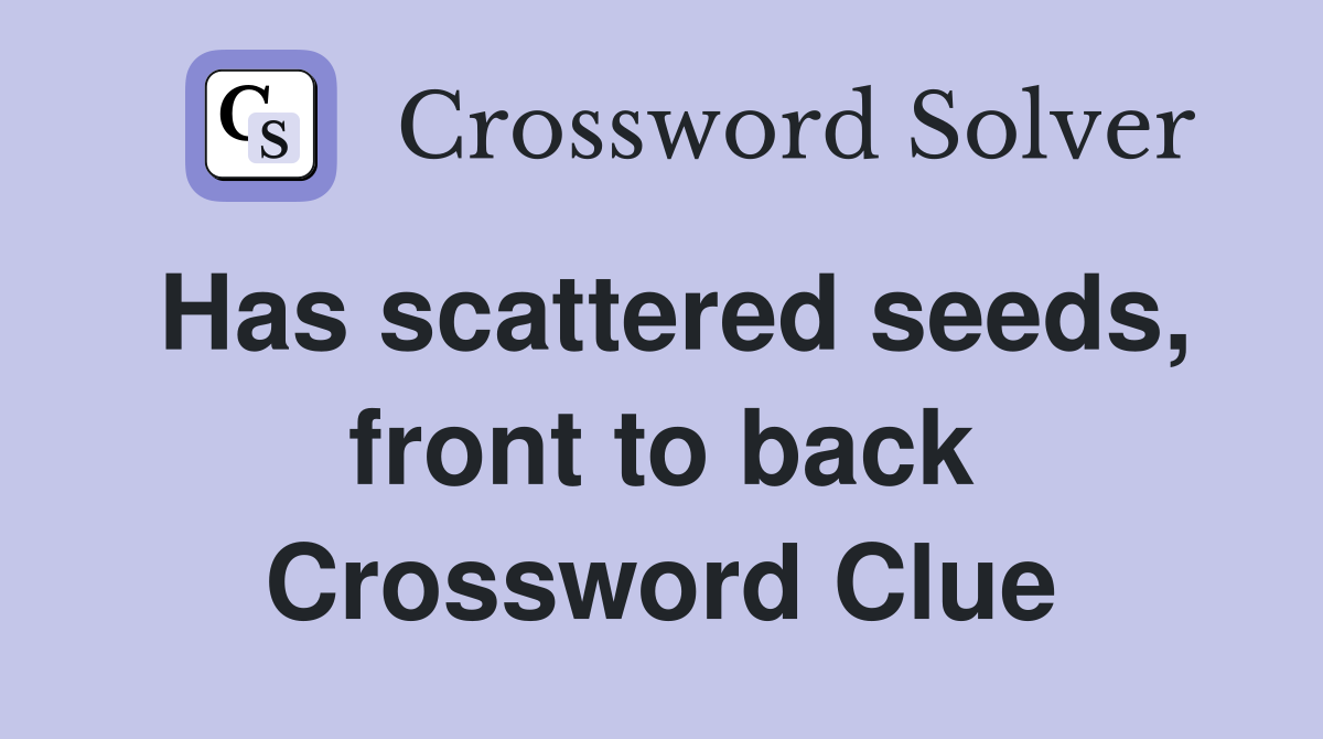 Has scattered seeds, front to back Crossword Clue