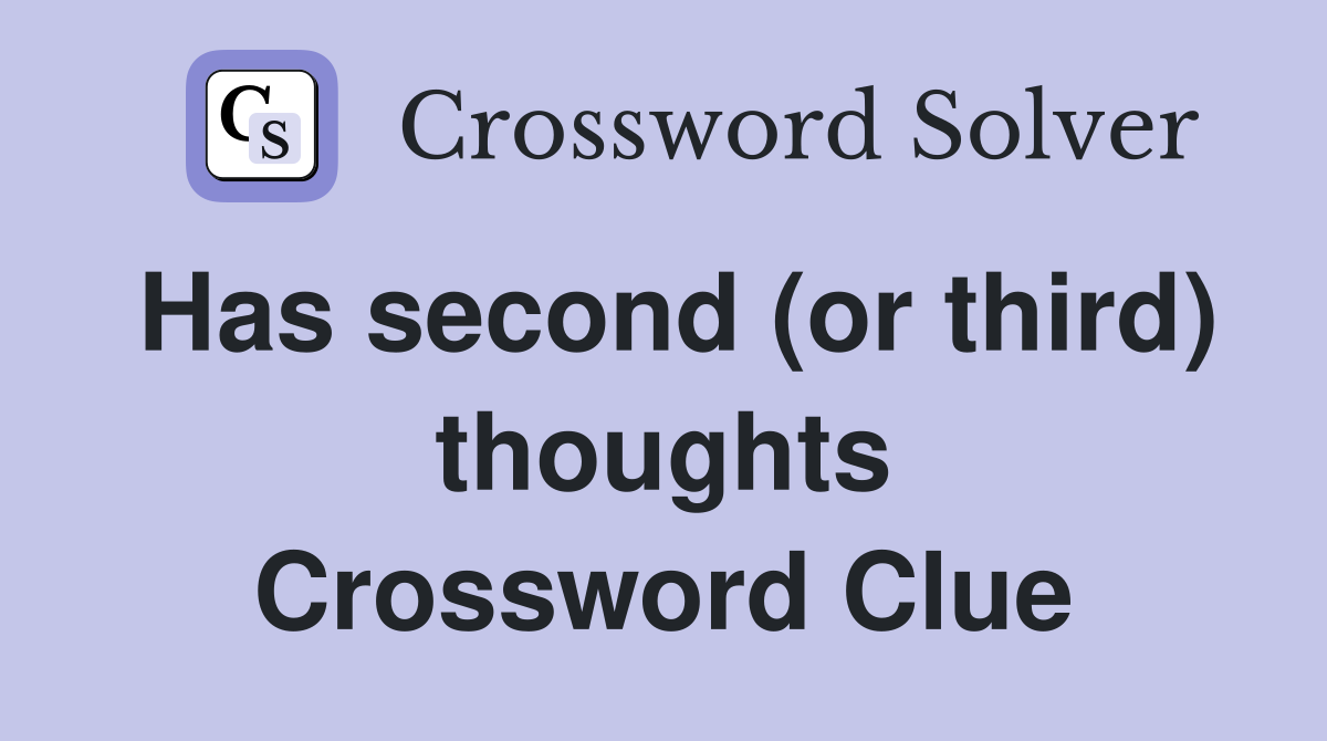 Has second (or third) thoughts Crossword Clue