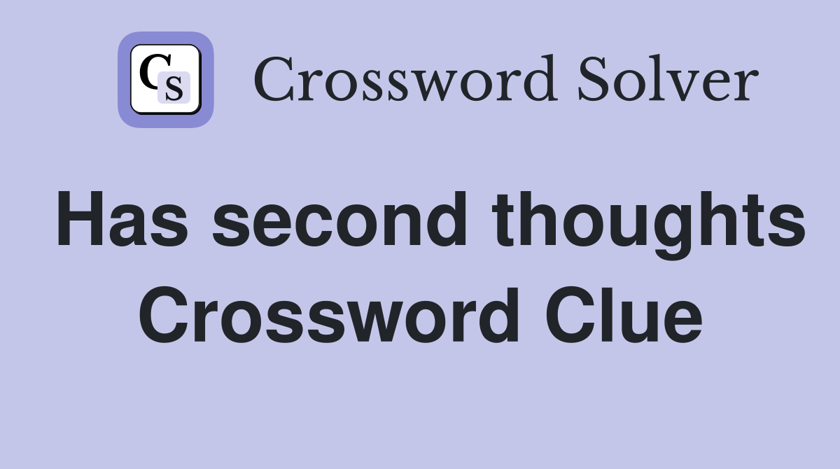 Has second thoughts Crossword Clue