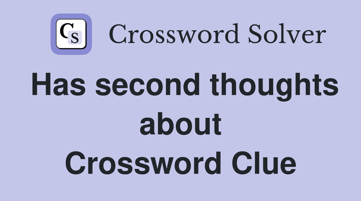 Has second thoughts about Crossword Clue