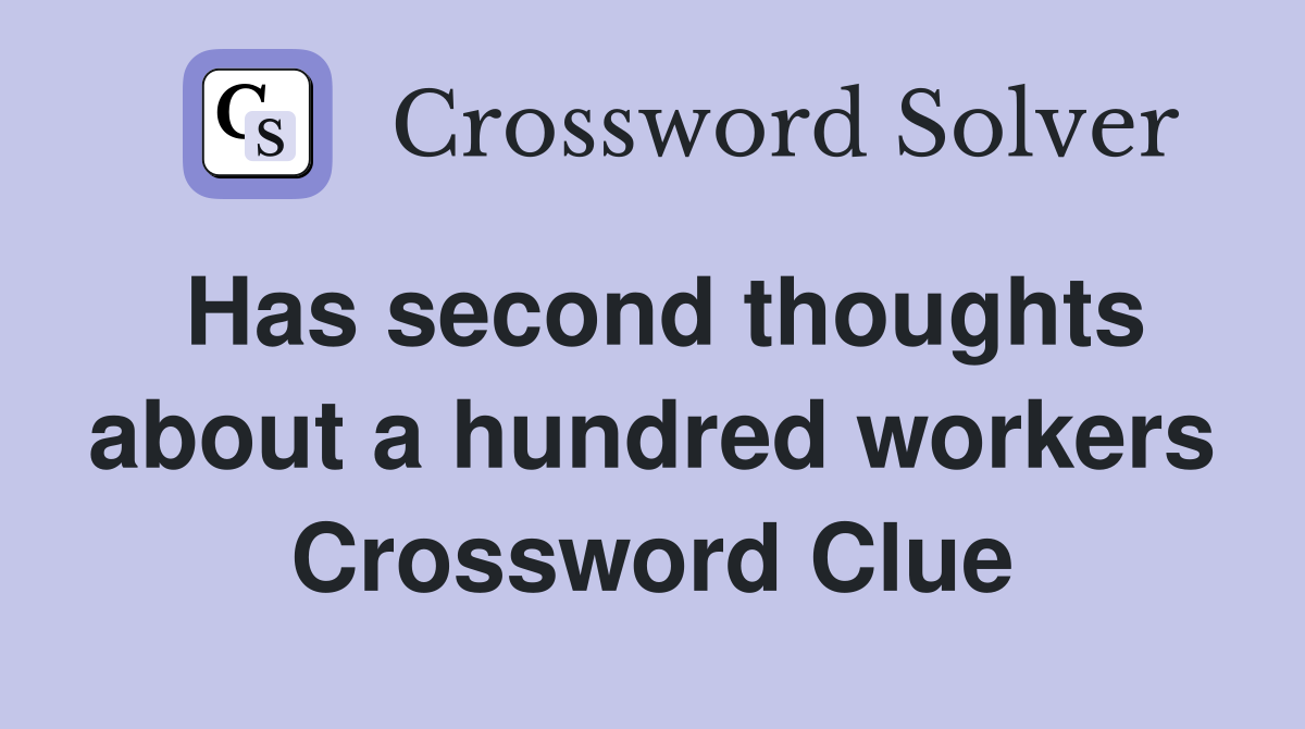 Has second thoughts about a hundred workers Crossword Clue