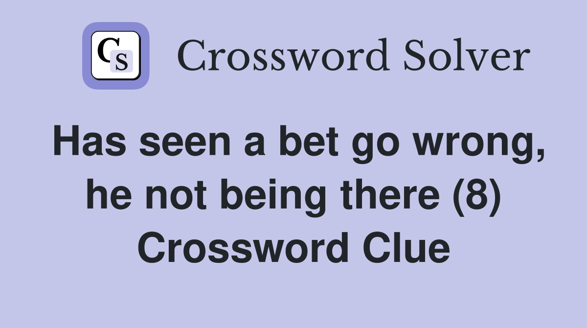 Has seen a bet go wrong, he not being there (8) Crossword Clue