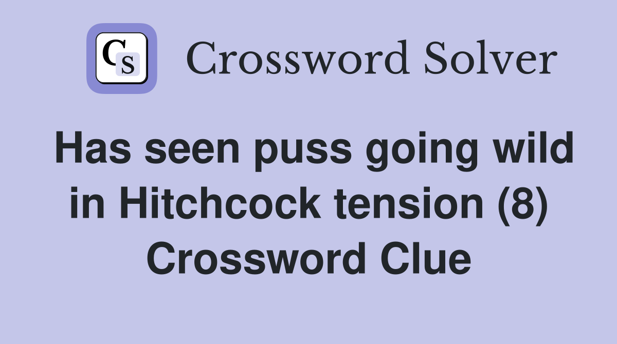 Has seen puss going wild in Hitchcock tension (8) Crossword Clue