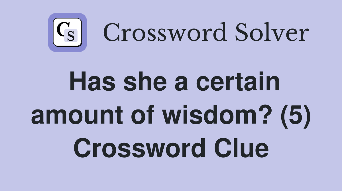 Has she a certain amount of wisdom? (5) Crossword Clue