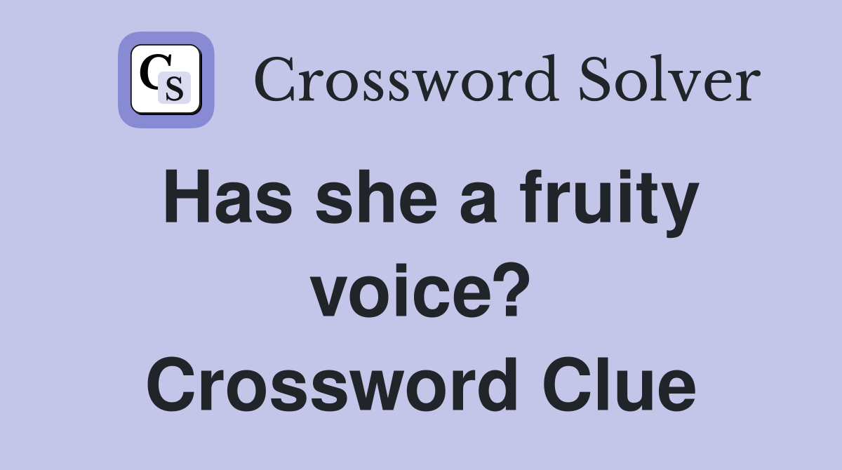 Has she a fruity voice? Crossword Clue