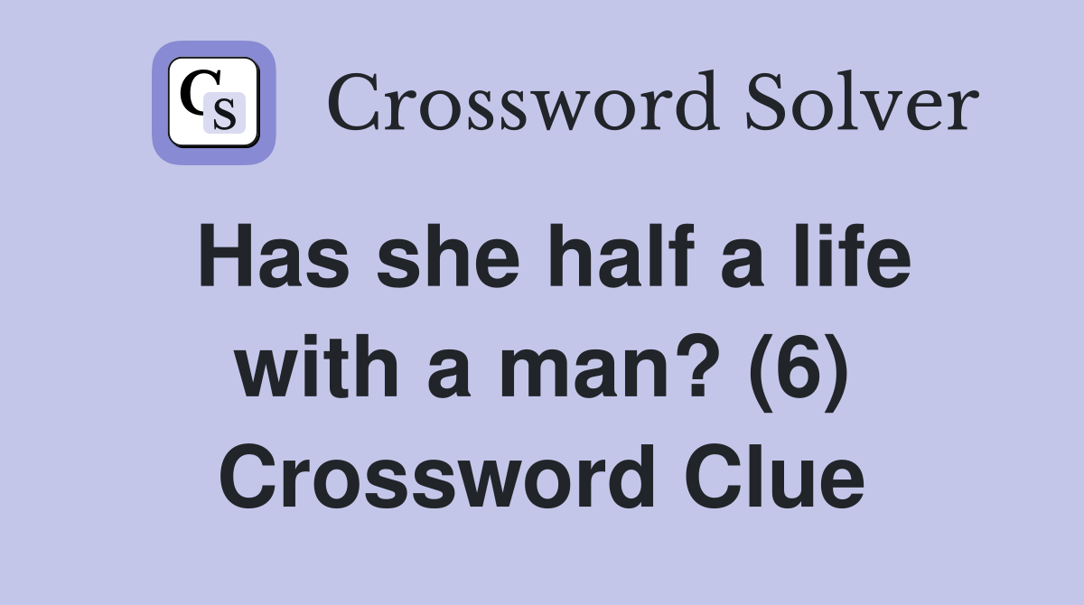 Has she half a life with a man? (6) Crossword Clue