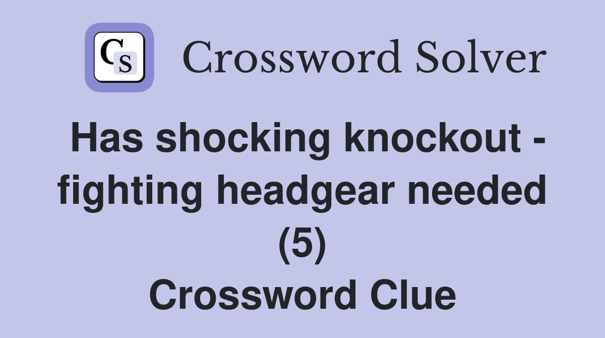Has shocking knockout - fighting headgear needed (5) Crossword Clue