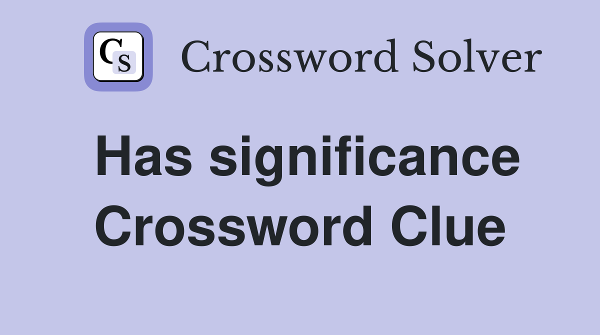 Has significance Crossword Clue