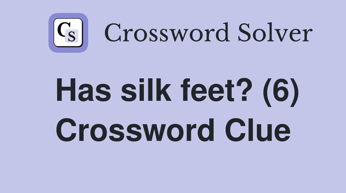 Has silk feet? (6) Crossword Clue